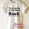 The Invention Of The Word Boob tshirt 2 The Invention Of The Word Boob Graphic Tee Shirts
