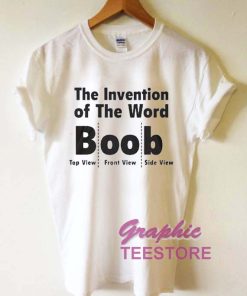 The Invention Of The Word Boob Graphic Tee Shirts