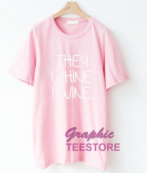 They Whine I Whine Graphic Tee Shirts