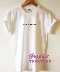 Til Death We Do Art Graphic Tee Shirts