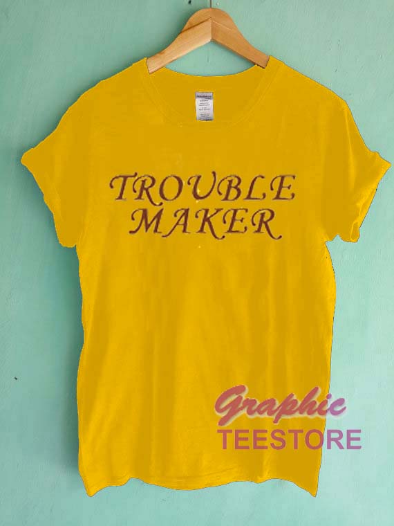 trouble maker shirts