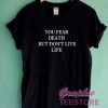 You Fear Death But Don't Live Life Graphic Tee Shirts