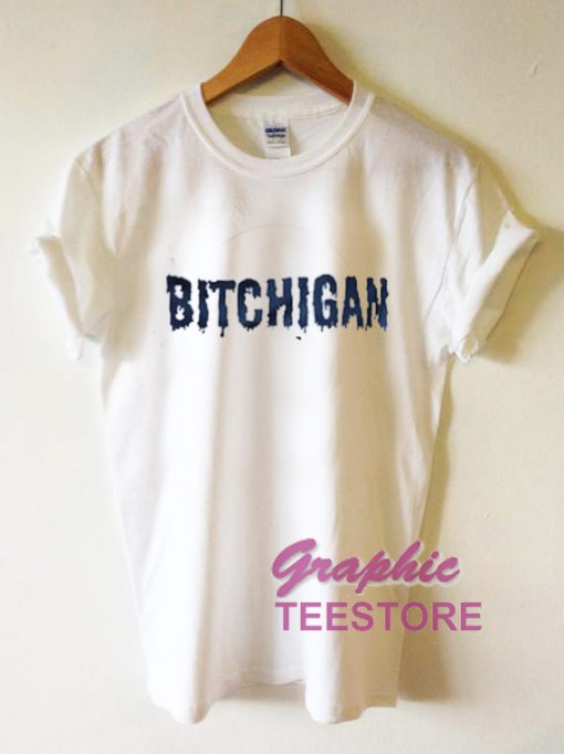 Bitchigan Graphic Tee Shirts
