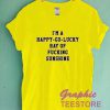 I'm A Happy Go Lucky Graphic Tee Shirts