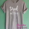 Tired As A Mother Graphic Tee Shirts