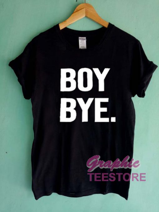 Boy Bye New Graphic Tee Shirts