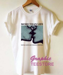 More Than Life Graphic Tee Shirts
