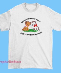 Casual graphic t-shirt with the phrase 'Do Whatever You Want Just Don't Hurt Anyone' displayed prominently, using bold or playful fonts, conveying a message of freedom and kindness.