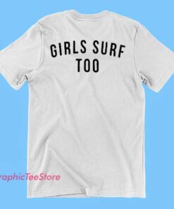 Gray or colorful graphic T-shirt with the phrase 'Girls Surf Too' accompanied by illustrations of surfboards, waves, or surfing girls, celebrating female surfers.