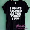 I Am Stoned As You Think I Am Graphic Tee Shirts