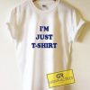 I'm Just T Shirt Graphic Tee Shirts