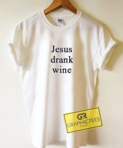 Jesus Drank Wine Graphic Tee Shirts