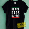 Black Dads Matter Tee Shirts