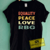 Equality Peace Love RBG Tee Shirts