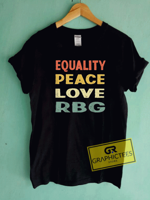 Equality Peace Love RBG Tee Shirts