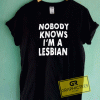 Nobody Knows Im A Lesbian Tee Shirts