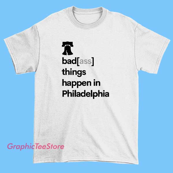 Badass Things Happen In Philadelphia Tee Shirts 1 Gray T-shirt with the phrase 'Badass Things Happen in Philadelphia' printed in bold, urban-style font, celebrating Philadelphia's vibrant and rebellious spirit.