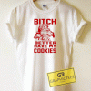 Bitch Better Have My Cookies Tee Shirts