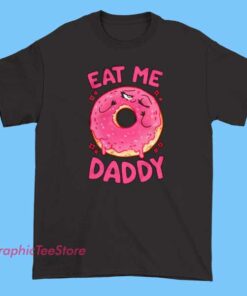 A provocative T-shirt featuring the bold phrase 'Eat Me Daddy' in eye-catching typography. The design may include playful or edgy graphics, emphasizing a humorous or daring message meant to stand out and make a statement.