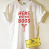 Here For The Boos Tee Shirts