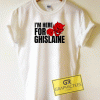 Im Here For Ghislaine Tee Shirts