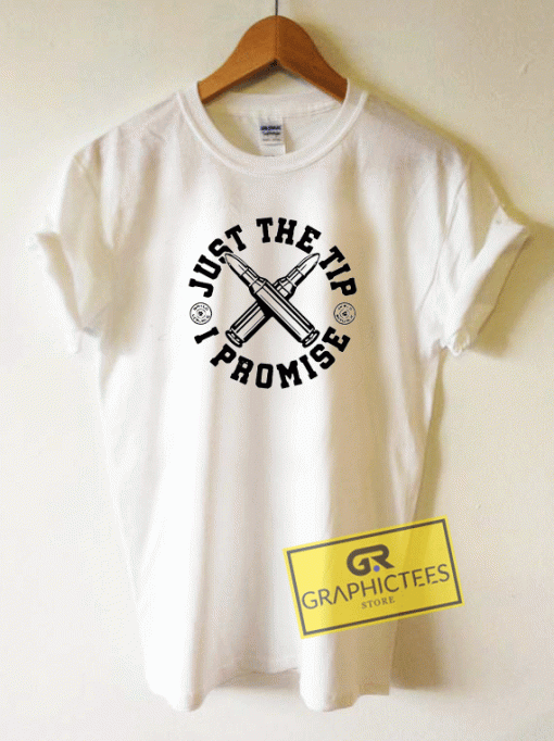 Just The Tip I Promise Tee Shirts