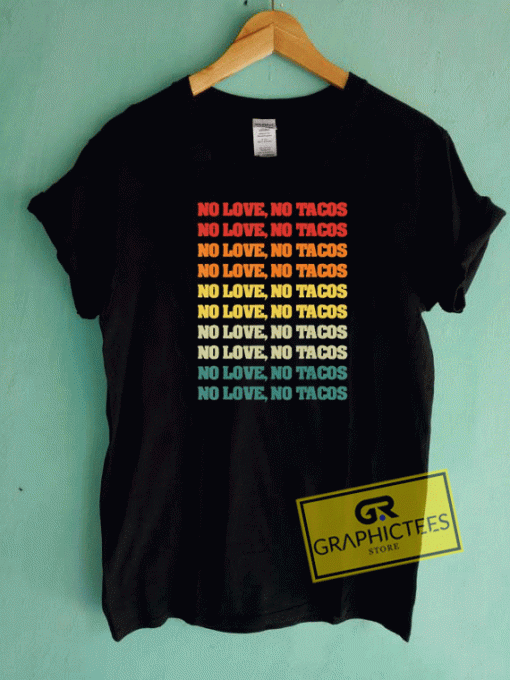 no love no tacos tshirts