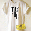Tits Up Graphic Tee Shirts
