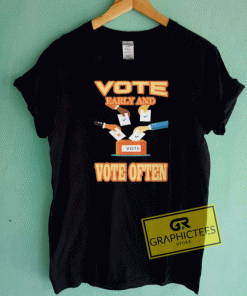 Vote Early And Vote Often Tee Shirts