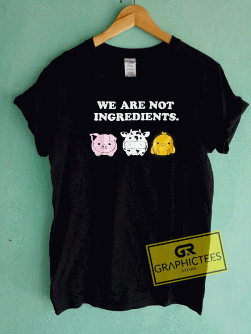 We Are Not Ingredients Tee Shirts