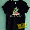 What the Fucculent Cactus Succulents Tee Shirts
