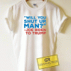 Will You Shut Up Man Quote Tee Shirts