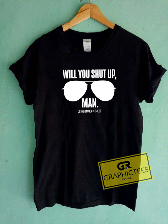 Will You Shut Up Man The Lincoln Project Tee Shirts 1 Will You Shut Up Man The Lincoln Project Tee Shirts