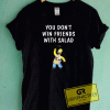 You Dont Win Friends Tee Shirts