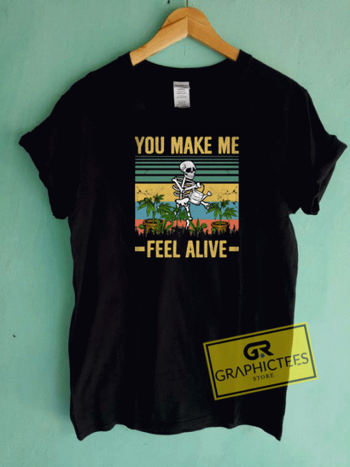 You Make Me Feel Alive Tee Shirts