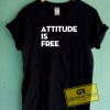Attitude Is Free Tee Shirts