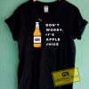 Dont Worry Its Apple Juice Tee Shirts