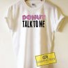 Donut Talk To Me Tee Shirts