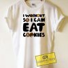 I Can Eat Cookies Tee Shirts