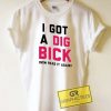I Got A Dig Bick Graphic Tee Shirts
