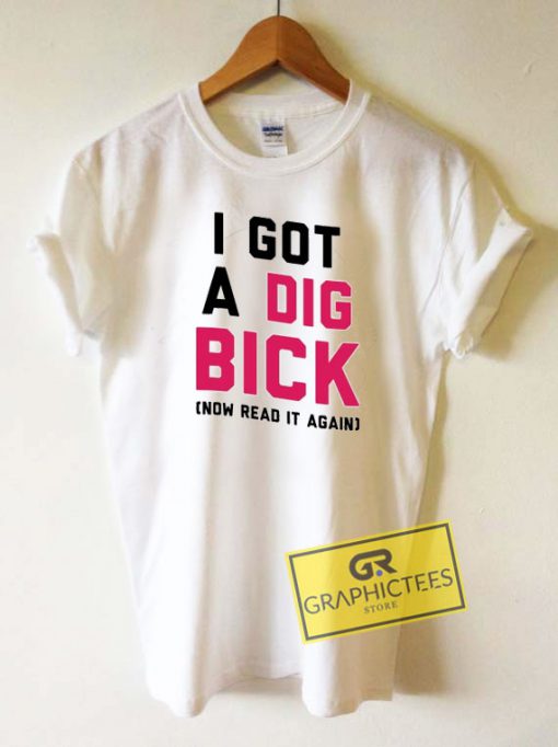 I Got A Dig Bick Graphic Tee Shirts
