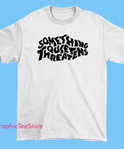 Something Quiet Threatens Tee Shirts 4 A T-shirt with a subtle or minimalist design featuring the phrase