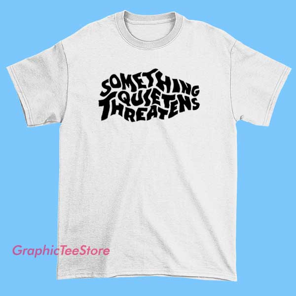 Something Quiet Threatens Tee Shirts 2 A T-shirt with a subtle or minimalist design featuring the phrase "Something Quiet Threatens," possibly accompanied by simple graphics or abstract elements that convey a quiet but ominous or powerful message.