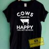 Cows Make Me Happy Tee Shirts