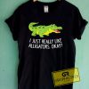 I Just Really Like Alligators Tee Shirts