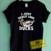 I Just Really Love Ducks Tee Shirts