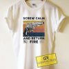 Screw Calm And Return Fire Tee Shirts 4 Screw Calm And Return Fire Tee Shirts