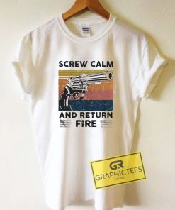 Screw Calm And Return Fire Tee Shirts