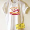All Flavors To Be Salty Tee Shirts