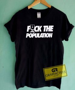 Fuck The Population Tee Shirts